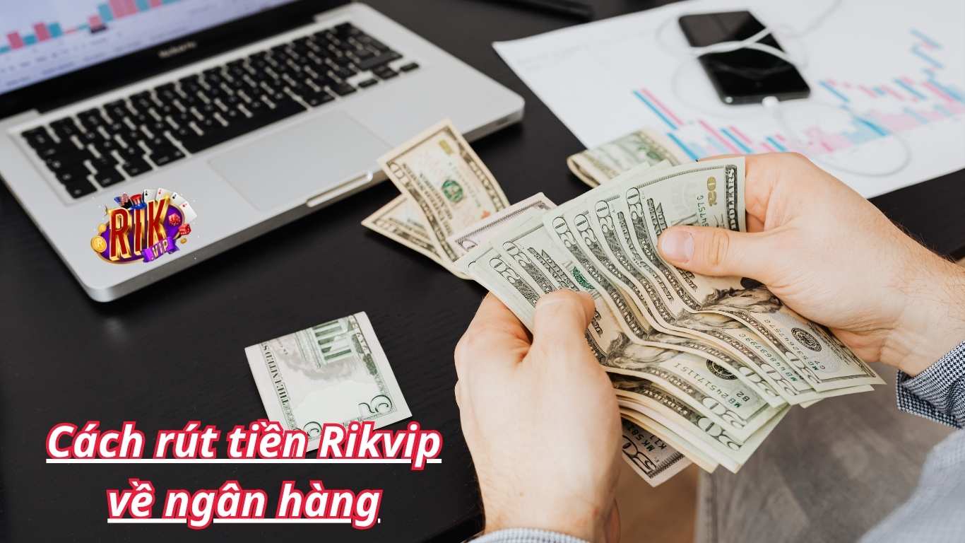Lưu ý khi tiến hành giao dịch rút tiền tại Rikvip
