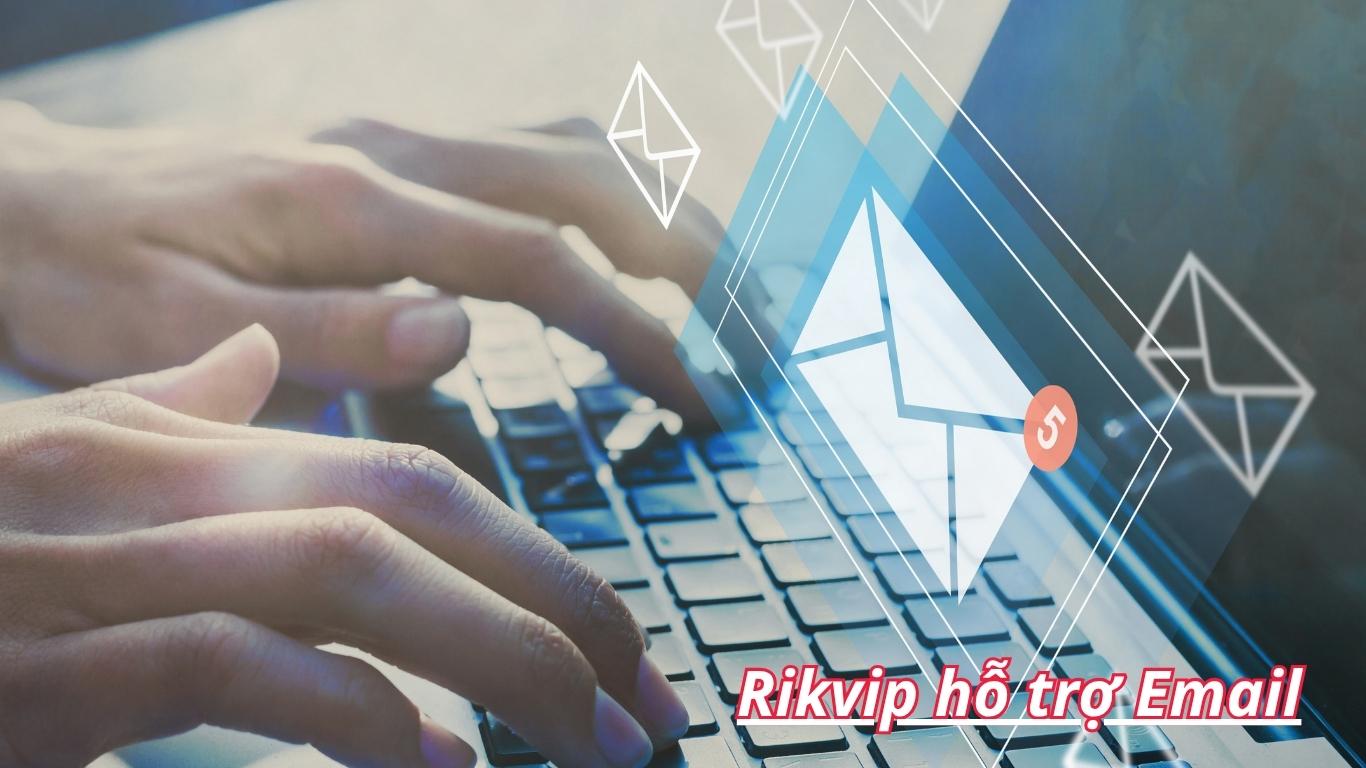 Lợi ích nhận được khi liên hệ hỗ trợ email tại Rikvip