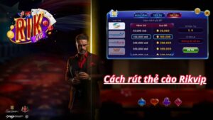 Cách Rút Thẻ Cào Rikvip - Tiền Về Siêu Nhanh, An Toàn 100%