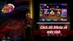 Cách Tải Rikvip Về Máy Tính Đơn Giản Cho Newbie 2025